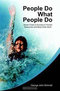 People Do What People Do: Seven Clues to Success in Human Resources and Most Other Work