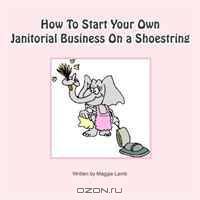 How To Start Your Own Janitorial Business On a Shoestring