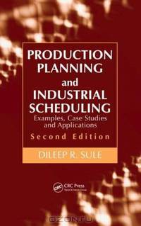 Production Planning and Industrial Scheduling: Examples, Case Studies and Applications, Second Edition