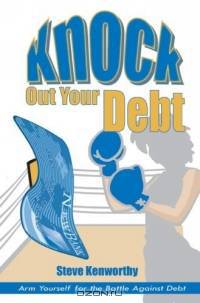 Knock Out Your Debt: Arm Yourself for the Battle Against Debt