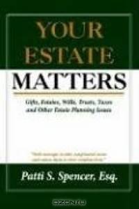 Your Estate Matters: Gifts, Estates, Wills, Trusts, Taxes And Other Estate Planning Issues