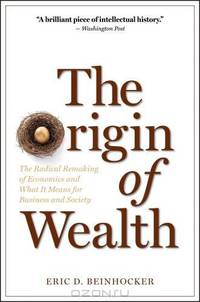 Origin of Wealth: Evolution, Complexity, and the Radical Remaking of Economics