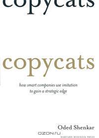 Copycats: How Smart Companies Use Imitation to Gain a Strategic Edge