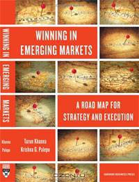 Winning in Emerging Markets: A Road Map for Strategy and Execution
