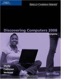 Discovering Computers 2008: Complete (Shelly Cashman Series) (Shelly Cashman Series)