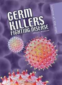 Germ Killers: Fighting Disease (Science at the Edge)