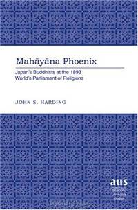 Mahayana Phoenix: JapanA†s Buddhists at the 1893 WorldA†s Parliament of Religions (American University Studies Series VII, Theology and Religion)