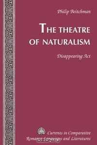 The Theatre of Naturalism: Disappearing Act (Currents in Comparative Romance Languages and Literatures)