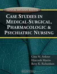 Clinical Decision Making: Case Studies in Medical-Surgical, Pharmacologic, and Psychiatric Nursing (Clinical Decision Making)
