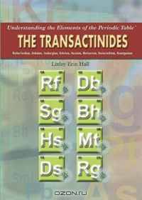 The Transactinides: Rutherfordium, Dubnium, Seaborgium, Bohrium, Hassium, Meitnerium, Darmstadtium, Roentgenium (Understanding the Elements of the Periodic Table)
