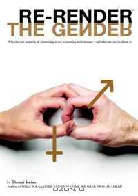 Re-render the Gender: Why the vast majority of advertising is not connecting with women?and what we can do about it.
