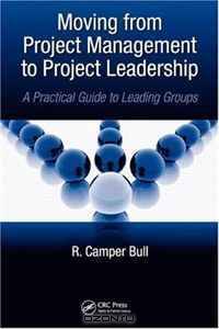 Moving from Project Management to Project Leadership: A Practical Guide to Leading Groups (Industrial Innovation)
