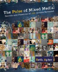 The Pulse of Mixed Media: Secrets and Passions of 100 Artists Revealed