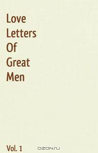 Love Letters Of Great Men: Volume 1