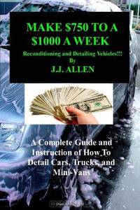 Make $750 to a $1000 a Week: Reconditioning and Detailing Vehicles!!!