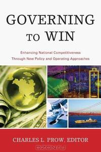 Governing to Win: Enhancing National Competitiveness Through New Policy and Operating Approaches (The Ibm Center for the Business of Government Book Series)