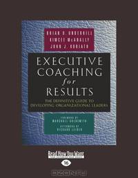 Executive Coaching For Results: The Definitive Guide to Developing Organizational Leaders