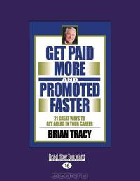 Get Paid More And Promoted Faster: 21 Great Ways to Get Ahead In Your Career