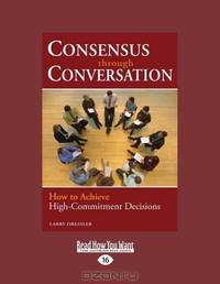 Consensus Through Conversation: How to Achieve High-Commitment Decisions
