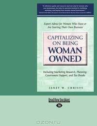 Capitalizing On Being Woman Owned: Including Marketing Reasearch, Planning, Government Support, and Tax Breaks