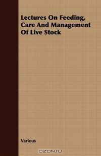 Lectures On Feeding, Care And Management Of Live Stock