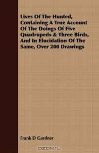 Lives Of The Hunted, Containing A True Account Of The Doings Of Five Quadrupeds & Three Birds, And In Elucidation Of The Same, Over 200 Drawings