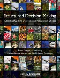 Structured Decision Making: A Practical Guide to Environmental Management Choices