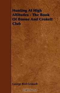 Hunting At High Altitudes - The Book Of Boone And Crokett Club