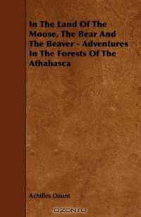 In The Land Of The Moose, The Bear And The Beaver - Adventures In The Forests Of The Athabasca