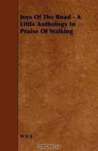 Joys Of The Road - A Little Anthology In Praise Of Walking