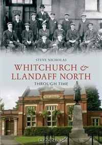 Whitchurch and Llandaff Through Time. Steve Nicholas