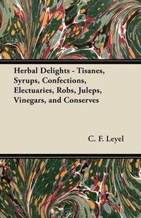 Herbal Delights - Tisanes, Syrups, Confections, Electuaries, Robs, Juleps, Vinegars, and Conserves