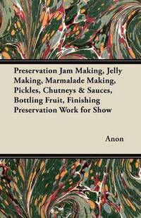 Preservation Jam Making, Jelly Making, Marmalade Making, Pickles, Chutneys & Sauces, Bottling Fruit, Finishing Preservation Work for Show