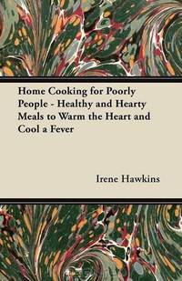 Home Cooking for Poorly People - Healthy and Hearty Meals to Warm the Heart and Cool a Fever