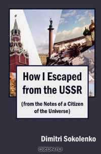 How I Escaped from the USSR: (from the Notes of a Citizen of the Universe)