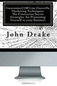 Guaranteed Off-Line Guerrilla Marketing Techniques: The Contrarian Secret Strategies for Promoting Yourself or your Business: While everyone is chasing ... these sure-fire methods will book you Solid!