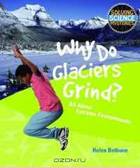 Why Do Glaciers Grind? (Solving Science Mysteries)