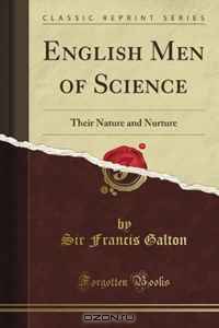 English Men of Science: Their Nature and Nurture (Classic Reprint)