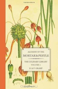 Alchemy of the Mortar & Pestle: The Culinary Library Volume 1
