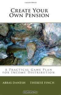 Create your own Pension: A Practical Game Plan for Income Distribution