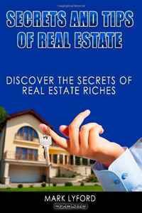 Secrets and Tips of Real Estate: Discover the Secrets of Real Estate Riches (Volume 1)