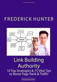 Link Building Authority: 10 Top Strategies & 75 Vital Tips to Boost Page Rank & Traffic