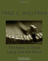 The News Is Dead; Long Live the News