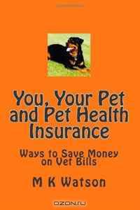 You, Your Pet and Pet Health Insurance: Ways to Save Money on Vet Bills