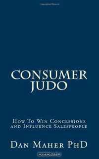 Consumer Judo: How To Win Concessions and Influence Salespeople (Volume 1)
