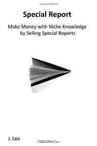 Make Money with Niche Knowledge by Selling Special Reports: Everybody knows something special, other people are willing to pay for.