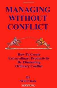 Managing Without Conflict: How to Create Extraordinary Productivity by Eliminating Ordinary Conflict