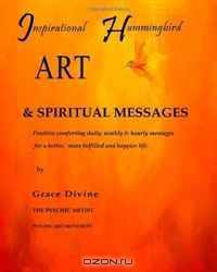 Inspirational Hummingbird Art & Spiritual Messages: Positive and Comforting Daily, Weekly & Hourly Messages for a Better Life