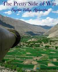 The Pretty Side of War: Panjshir Valley, Afghanistan