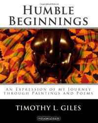 Humble Beginnings: An Expression of my Journey through Paintings and Poems (Volume 1)